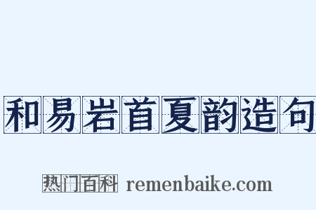 和易岩首夏韵造句是什么意思的图片